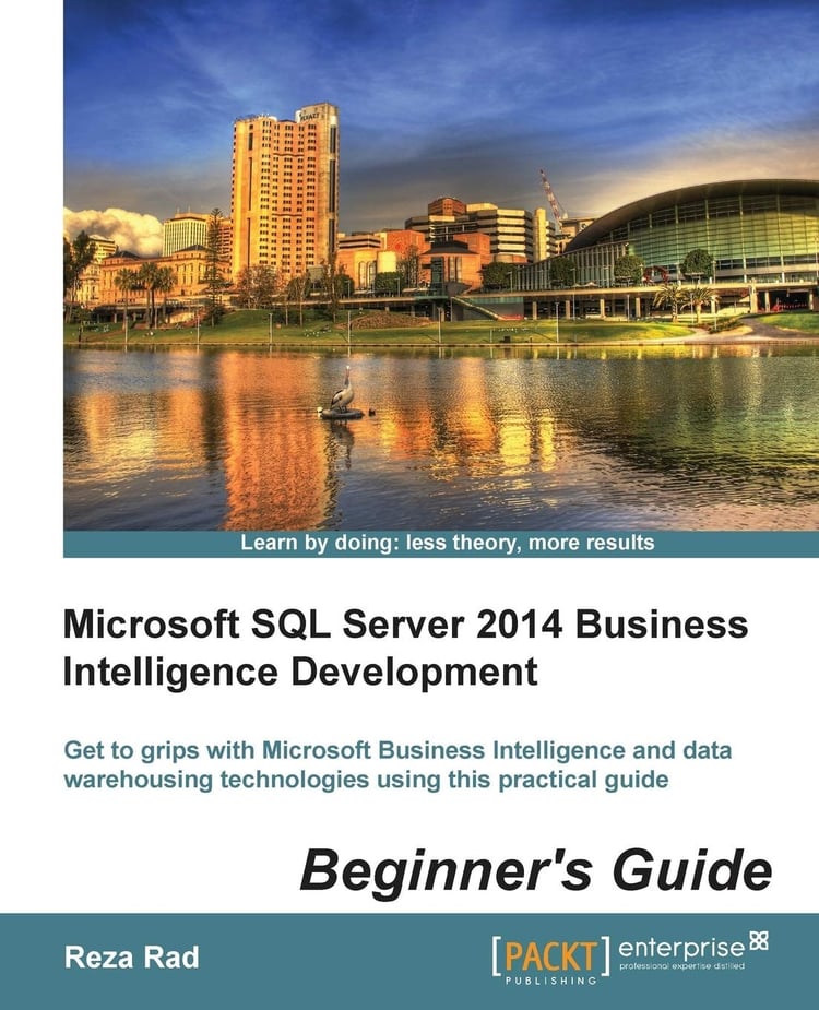 Microsoft SQL Server 2014 Business Intelligence Development Beginner's Guide Get to Grips with Microsoft Business Intelligence and Data Warehousing Technologies Using this Practical Guide