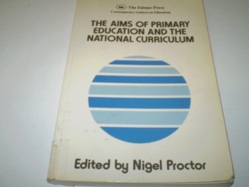 The Aims of Primary Education & the National Curriculum (Contemporary Analysis in Education)