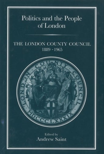 POLITICS & PEOPLE OF LONDON: London County Council, 1889-1965