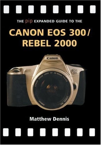 The PIP Expanded Guide to Canon EOS 300/Rebel 2000