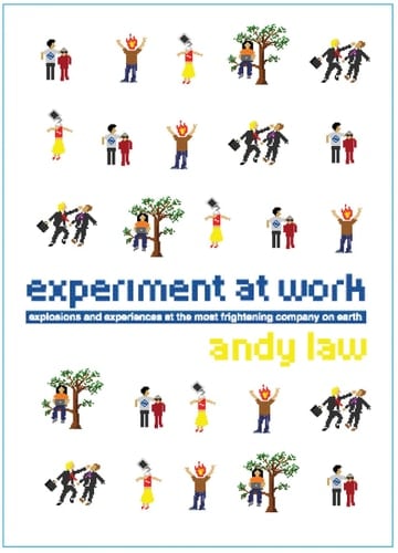 Experiment at Work : Explosions and Experiences at the Most Frightening Company on Earth