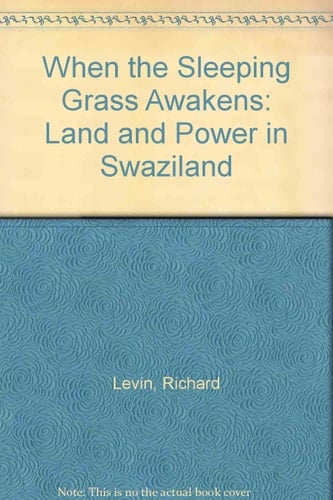 When the Sleeping Grass Awakens: Land and Power in Swaziland