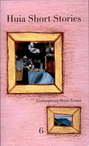Huia Short Stories 6 Contemporary Māori Fiction