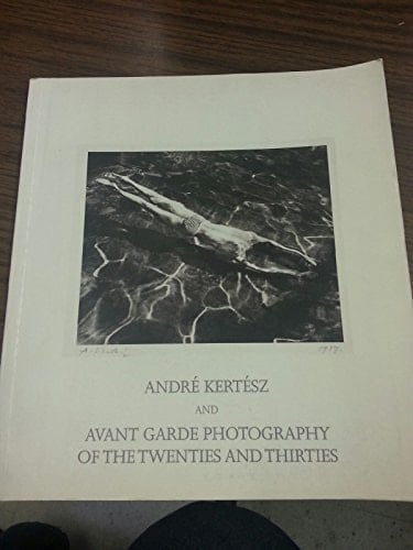 Andre Kertesz - And Avant Garde Photography of the Twenties and Thirties