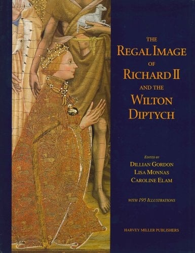 The Regal Image of Richard II and the Wilton Diptych (Studies in Medieval and Early Renaissance Art History, 21)