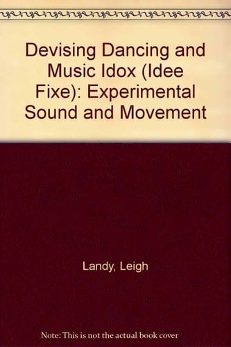 Devising Dance and Music Idée Fixe : Experimental Sound and Movement Theatre