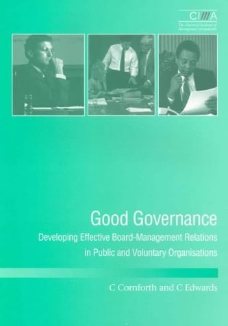 Good Governance: Developing Effective Board and Management Relationships in Public and Volutary Organisations (CIMA Research)