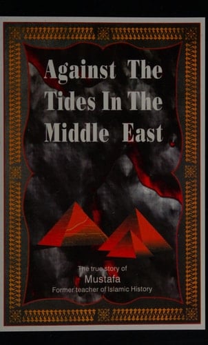 Against the Tides in the Middle East A True Story about Mustafa, Former Teacher of Islamic History at Al Azhar University, Cairo, Egypt