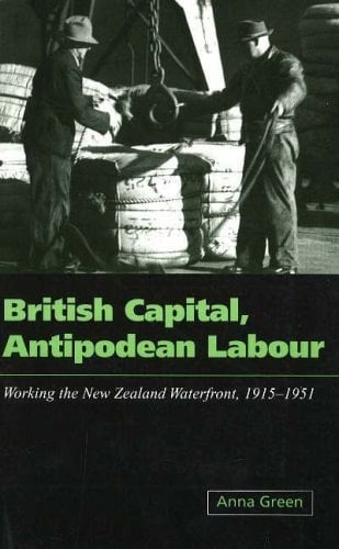 British Capital, Antipodean Labour: Working the New Zealand Waterfront 1915-1951