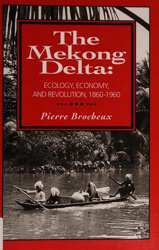 The Mekong Delta: Ecology, Economy, and Revolution, 1860-1960 (Wisconsin Monograph 12)