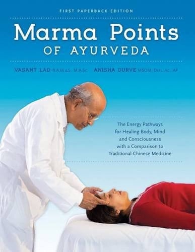 Marma Points of Ayurveda The Energy Pathways for Healing Body, Mind and Consciousness with a Comparison to Traditional Chinese Medicine