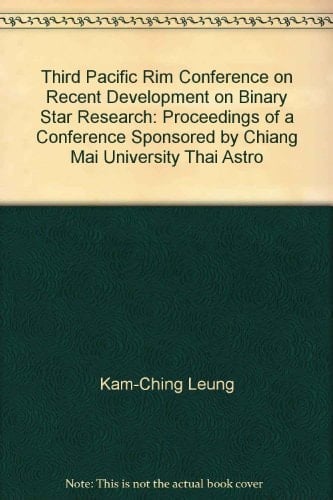 3. Pacific RIM Conference on Recent Development on Binary Star Research Proceedings of a Conference Sponsored by Chiang Mai University, Thai Astronomical Society, and the University of Nebraska-Lincoln, Held in Chiang Mai, Thailand, 26 October - 1 November