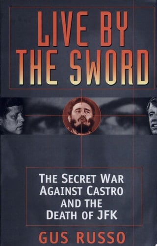 Live by the Sword The Secret War Against Castro and the Death of JFK