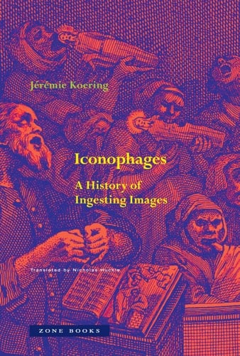 Iconophages A History of Ingesting Images