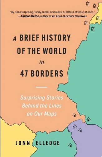A Brief History of the World in 47 Borders: Surprising Stories Behind the Lines on Our Maps