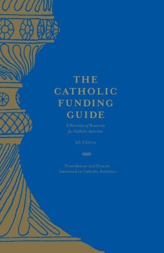 The Catholic Funding Guide A Directory of Resources for Catholic Activities