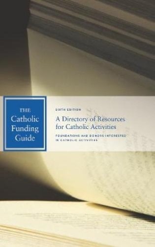 The Catholic Funding Guide A Directory of Resources for Catholic Activities