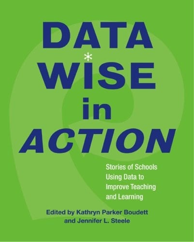 Data Wise in Action: Stories of Schools Using Data to Improve Teaching and Learning