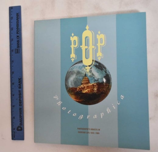 Pop Photographica Photography's Objects in Everyday Life, 1842-1969