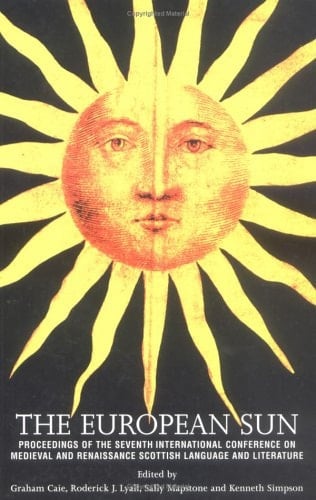 The European Sun: Proceedings of the Seventh International Conference on Medieval and Renaissance Scottish Language and Literature (Scots Gaelic Edition)