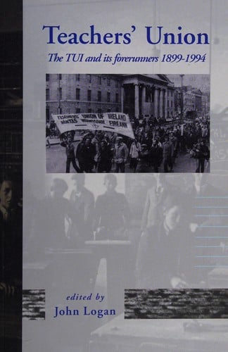 Teachers' Union: The Tui and Its Forerunners in Irish Education, 1899-1994