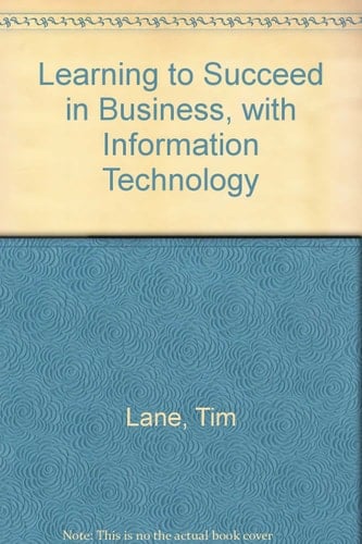 Learning to Succeed in Business, with Information Technology Computer Skills Strategies for the Internet Age