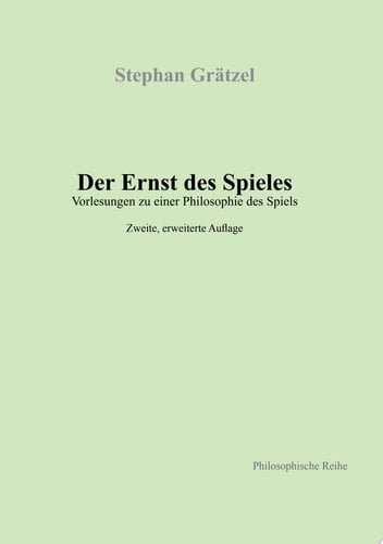 Der Ernst des Spieles Vorlesungen zu einer Philosophie des Spiels
