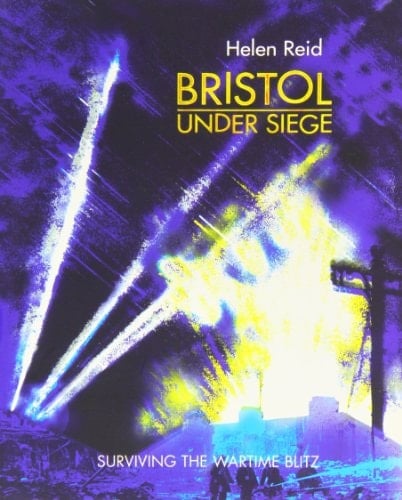 Bristol Under Siege Surviving the Wartime Blitz