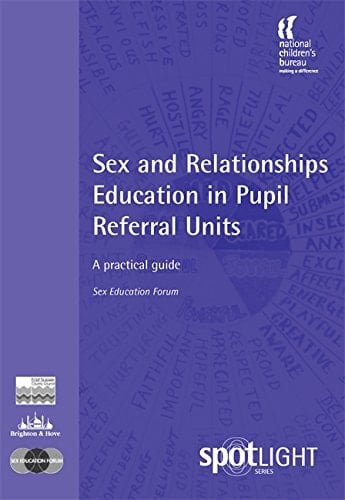 Sex and Relationships Education in Pupil Referral Units A Practical Guide