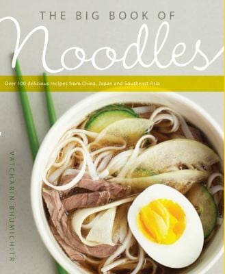 The Big Book Of Noodles Over 100 Delicious Recipes From China Japan And Southeast Asia