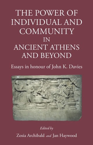 The Power of Individual and Community in Ancient Athens and Beyond Essays in Honour of John K. Davies