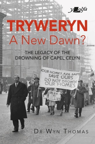Tryweryn A New Dawn? : the Legacy of the Drowning of Capel Celyn