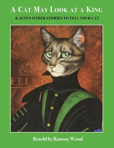 A Cat May Look at a King: & Seven other Stories to tell your Cat