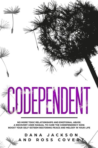 Codependent No More Toxic Relationships and Emotional Abuse. A Recovery User Manual to Cure Codependency Now. Boost Your Self-Esteem Restoring Peace and Melody in Your Life