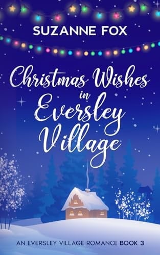 Christmas Wishes in Eversley Village: A festive romance to warm your heart (Eversley Village Romance)