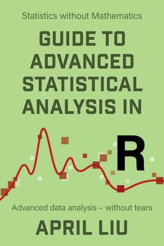 Guide to Advanced Statistical Analysis in R Advanced Data Analysis - Without Tears