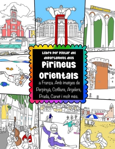Llibre per pintar del departament dels Pirineus Orientals a França Amb imatges de Perpinyà, Cotlliure, Argelers, Prada, Canet i molt més: France ... Images To Colour In (Catalan Edition)