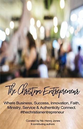 The Christian Entrepreneur Where Business, Success, Innovation, Faith, Ministry, Service and Authenticity Connect