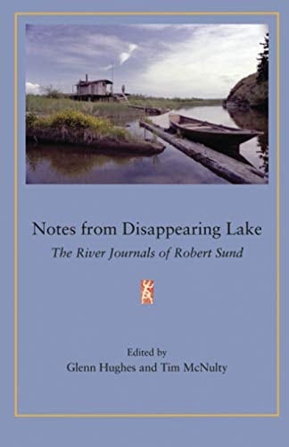 Notes from Disappearing Lake The River Journals of Robert Sund