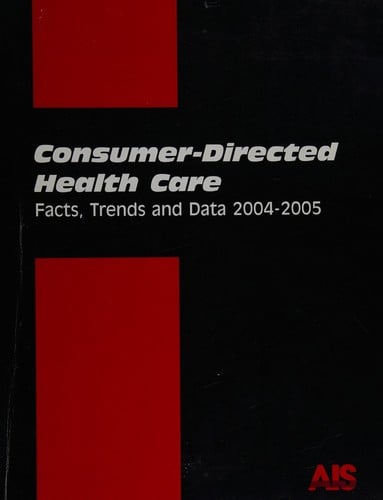 Consumer-Directed Health Care Facts, Trends and Data 2004- 2005