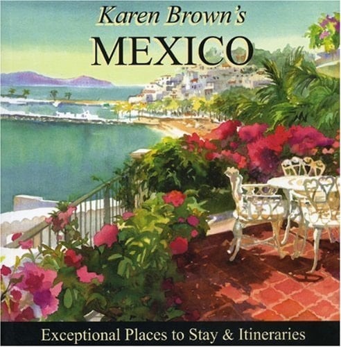 Karen Brown's Mexico 2010 Exceptional Places to Stay and Itineraries