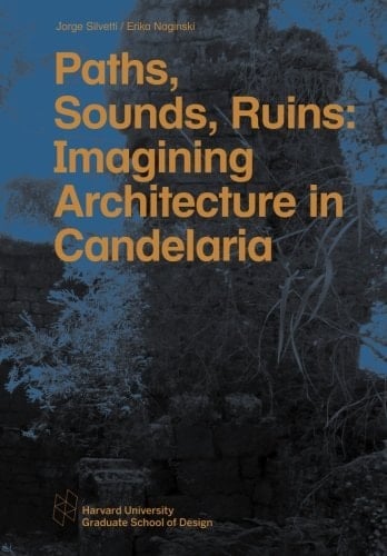 Paths, Sounds, Ruins Imagining Architecture in Candelaria