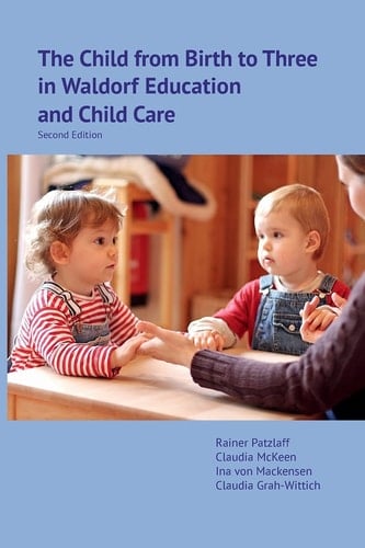 The Child from Birth to Three in Waldorf Education and Child Care Second Edition