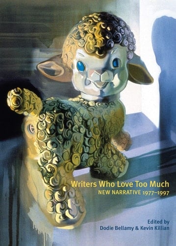 Writers who Love Too Much New Narrative Writing 1977-1997