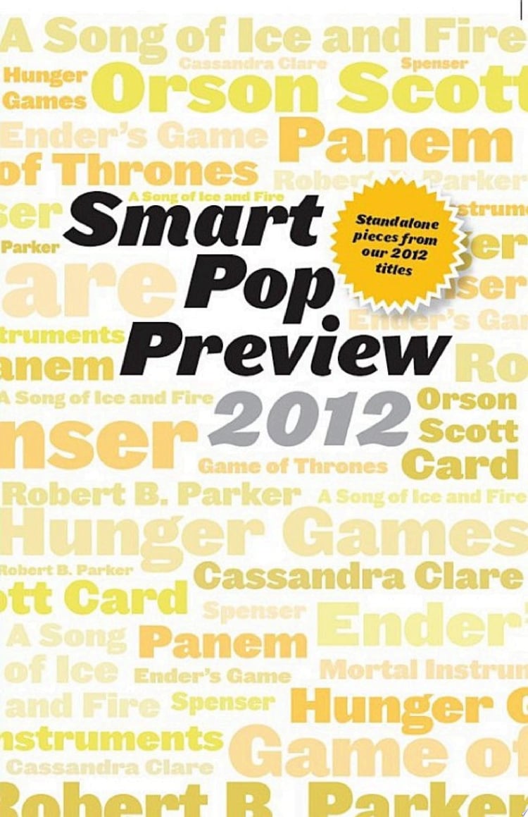 Smart Pop Preview 2012 Standalone Essays on the Hunger Games, Robert B. Parker's Spenser, George R.R. Martin's A Song of Ice and Fire, Ender's Game, and More