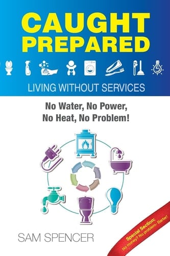 Caught Prepared Living Without Services: No Water, No Power, No Heat... No Problem