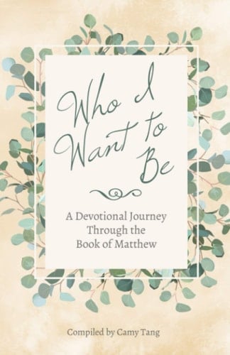 Who I Want to Be A Devotional Journey Through the Book of Matthew