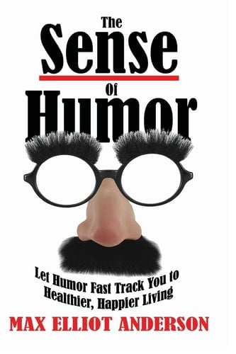 The Sense Of Humor Let Humor Fast Track You to Healthier, Happier Living