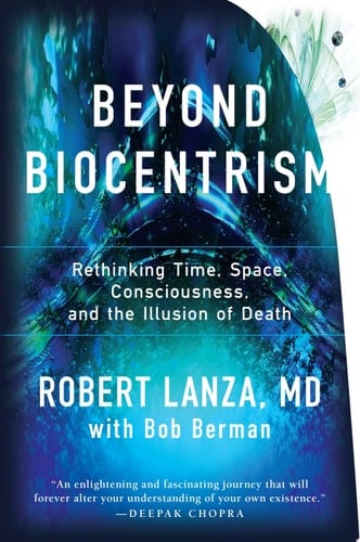 Beyond Biocentrism Rethinking Time, Space, Consciousness, and the Illusion of Death