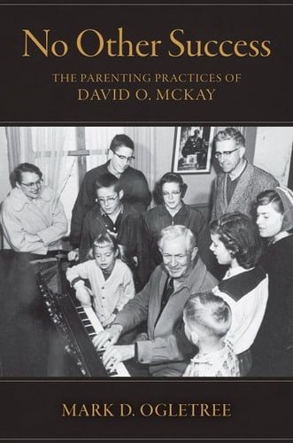 No Other Success The Parenting Practices of David O. McKay